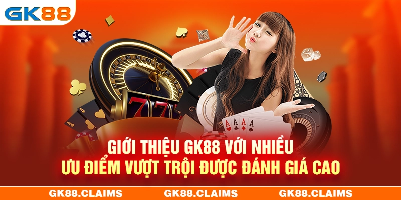 Giới thiệu GK88 với những ưu điểm vượt trội